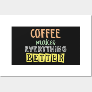 Coffee makes everything better Posters and Art